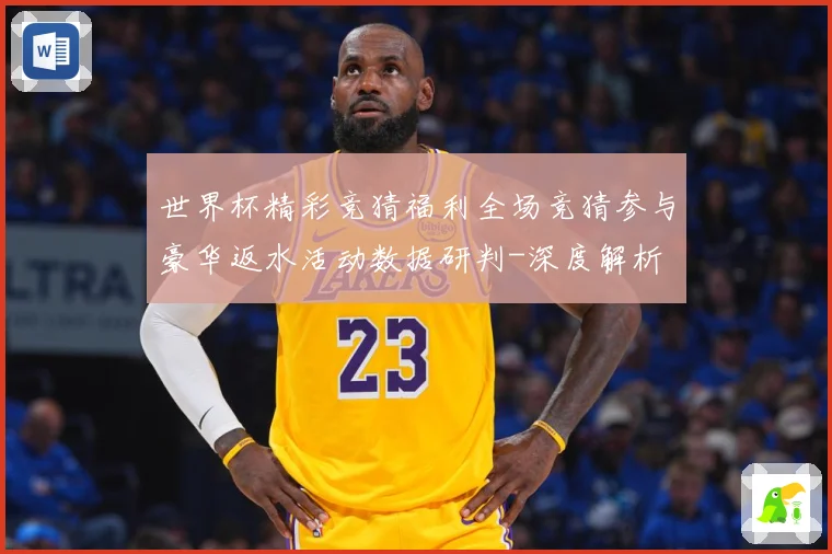 世界杯精彩竞猜福利全场竞猜参与豪华返水活动数据研判-深度解析
