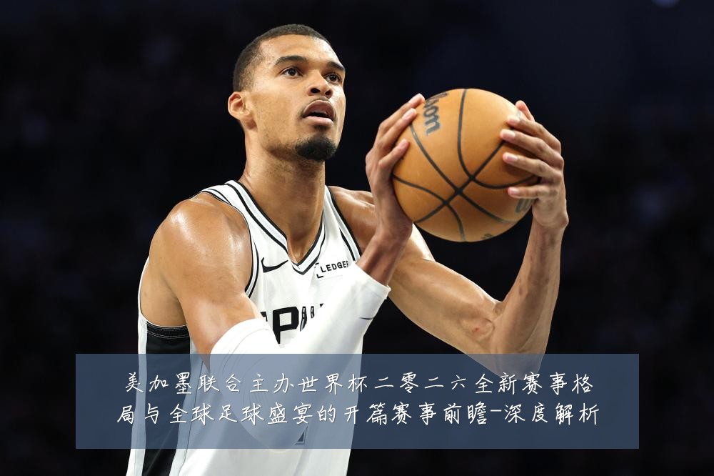 美加墨联合主办世界杯二零二六全新赛事格局与全球足球盛宴的开篇赛事前瞻-深度解析